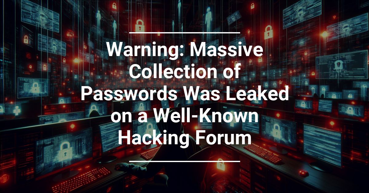Warning: Massive Collection of Passwords Was Leaked on a Well-Known Hacking Forum